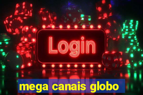 mega canais globo